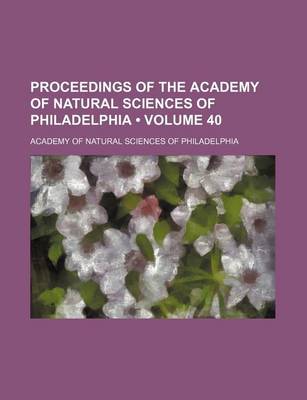 Book cover for Proceedings of the Academy of Natural Sciences of Philadelphia (Volume 40)