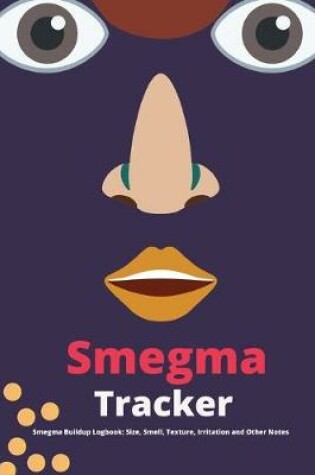 Cover of Smegma Tracker. Smegma Buildup Logbook. Quantity, Smell, Texture, Irritation, Cleaning and Other Notes