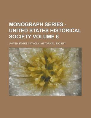 Book cover for Monograph Series - United States Historical Society Volume 6