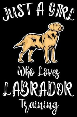 Cover of Just A Girl Who Loves Labrador Training