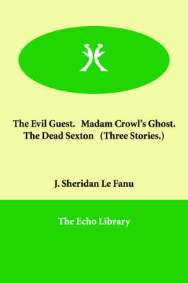 Book cover for The Evil Guest. Madam Crowl's Ghost. the Dead Sexton (Three Stories.)