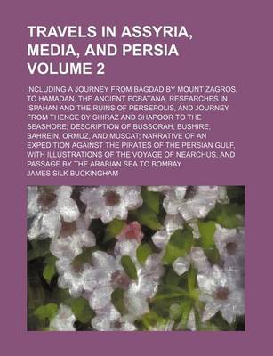 Book cover for Travels in Assyria, Media, and Persia; Including a Journey from Bagdad by Mount Zagros, to Hamadan, the Ancient Ecbatana, Researches in Ispahan and the Ruins of Persepolis, and Journey from Thence by Shiraz and Shapoor to the Volume 2