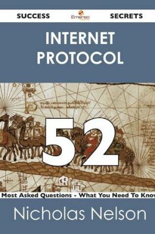 Cover of Internet Protocol 52 Success Secrets - 52 Most Asked Questions on Internet Protocol - What You Need to Know