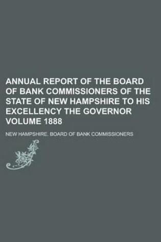 Cover of Annual Report of the Board of Bank Commissioners of the State of New Hampshire to His Excellency the Governor Volume 1888