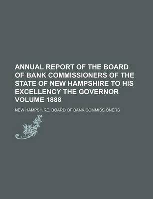 Book cover for Annual Report of the Board of Bank Commissioners of the State of New Hampshire to His Excellency the Governor Volume 1888