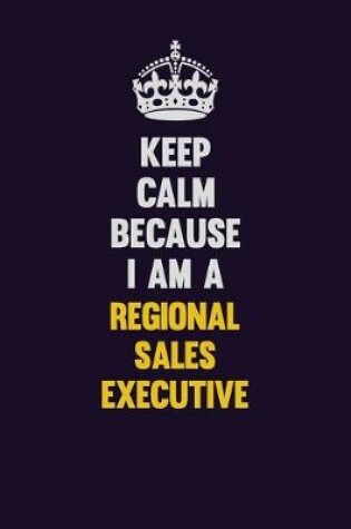 Cover of Keep Calm Because I Am A Regional Sales Executive