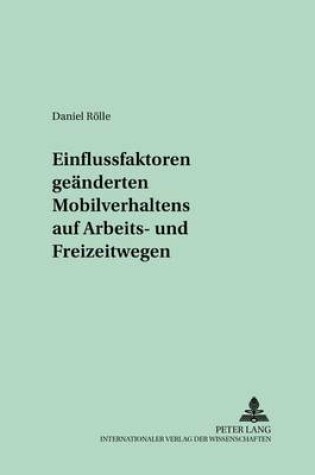 Cover of Einflussfaktoren Geaenderten Mobilitaetsverhaltens Auf Arbeits- Und Freizeitwegen