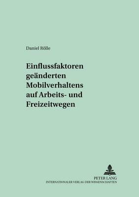 Cover of Einflussfaktoren Geaenderten Mobilitaetsverhaltens Auf Arbeits- Und Freizeitwegen