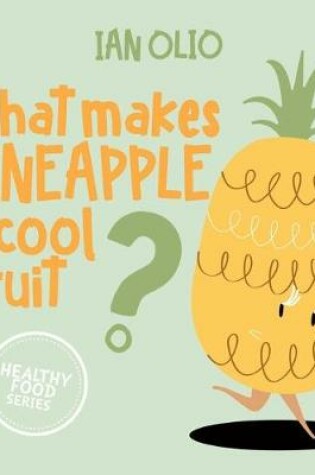 Cover of What Makes Pineapple A Cool Fruit? HEALTHY FOOD SERIES