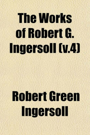 Cover of The Works of Robert G. Ingersoll (V.4)