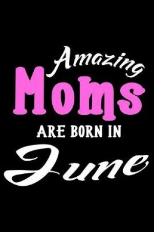 Cover of Amazing Moms Are Born In June