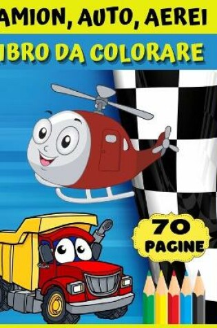 Cover of Camion, auto, aerei- Libro da colorare
