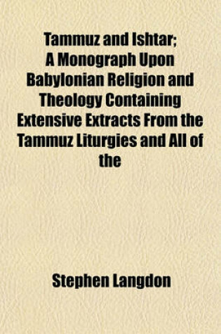 Cover of Tammuz and Ishtar; A Monograph Upon Babylonian Religion and Theology Containing Extensive Extracts from the Tammuz Liturgies and All of the