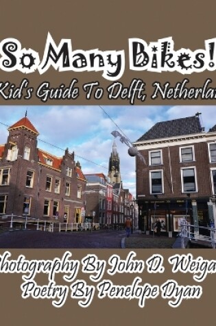 Cover of So Many Bikes! A Kid's Guide To Delft, Netherlands