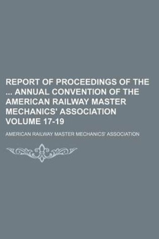 Cover of Report of Proceedings of the Annual Convention of the American Railway Master Mechanics' Association Volume 17-19