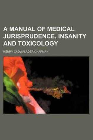 Cover of A Manual of Medical Jurisprudence, Insanity and Toxicology