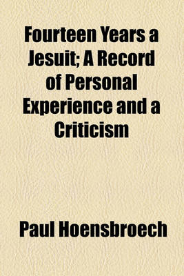 Book cover for Fourteen Years a Jesuit; A Record of Personal Experience and a Criticism