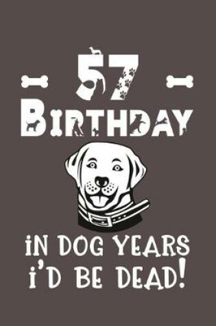 Cover of 57 Birthday - In Dog Years I'd Be Dead!