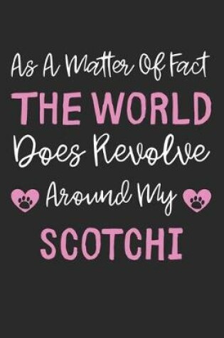 Cover of As A Matter Of Fact The World Does Revolve Around My Scotchi