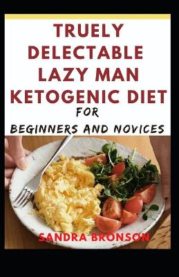 Book cover for Truely Delectable Lazy Man Ketogenic Diet For Beginners and Novices