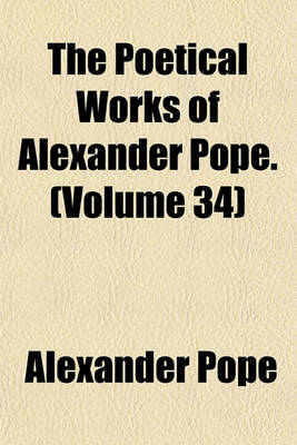 Book cover for The Poetical Works of Alexander Pope Volume 34