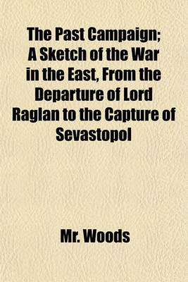 Book cover for The Past Campaign (Volume 1); A Sketch of the War in the East, from the Departure of Lord Raglan to the Capture of Sevastopol