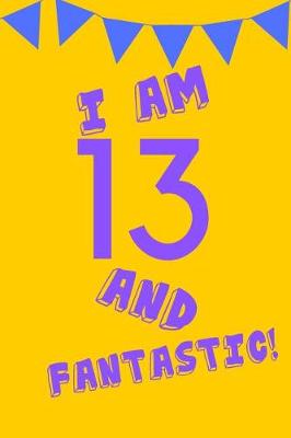 Book cover for I Am 13 and Fantastic!