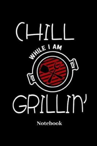 Cover of Chill While I Am Grillin Notebook