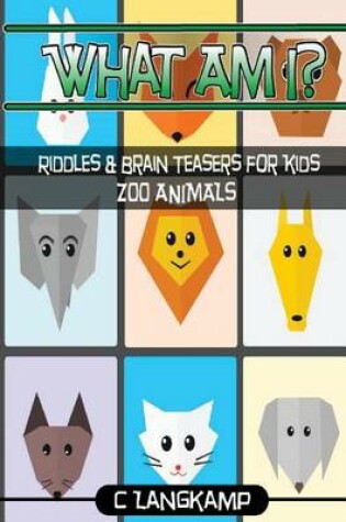 Cover of What Am I? Riddles and Brain Teasers For Kids Zoo Animals Edition