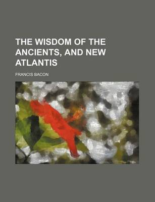 Book cover for The Wisdom of the Ancients, and New Atlantis