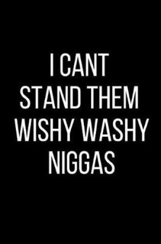 Cover of I Cant Stand Them Wishy Washy Niggas
