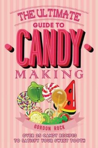 Cover of The Ultimate Guide to Candy Making