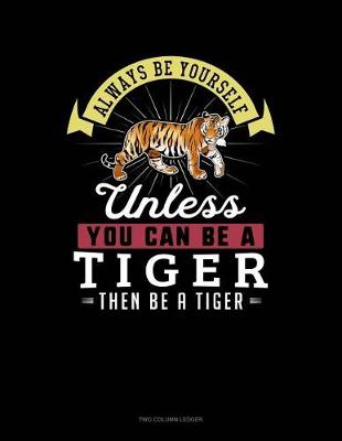 Cover of Always Be Yourself Unless You Can Be a Tiger Then Be a Tiger