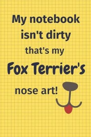 Cover of My Notebook Isn't Dirty That's My Fox Terrier's Nose Art