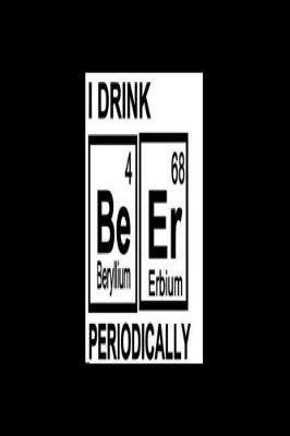 Book cover for I Drink Be Er Periodically (Beryllium 4, Erbium 68)