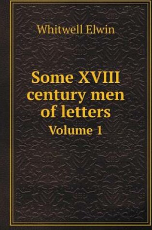 Cover of Some XVIII century men of letters Volume 1