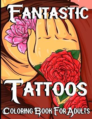 Book cover for Fantastic Tattoo Coloring Book For Adults