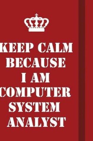 Cover of Keep Calm Because I Am computer system analyst