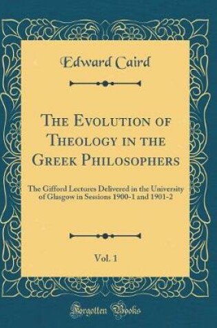 Cover of The Evolution of Theology in the Greek Philosophers, Vol. 1