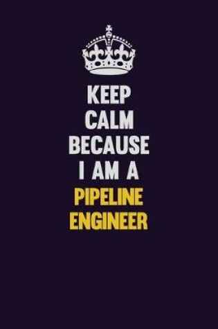 Cover of Keep Calm Because I Am A Pipeline Engineer