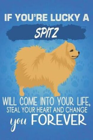 Cover of If You're Lucky A Spitz Will Come Into Your Life, Steal Your Heart And Change You Forever