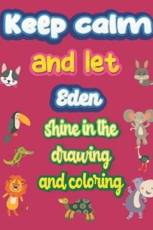 Cover of keep calm and let Eden shine in the drawing and coloring