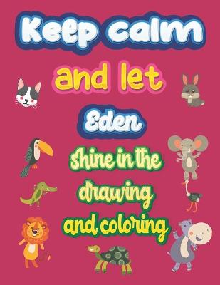 Book cover for keep calm and let Eden shine in the drawing and coloring