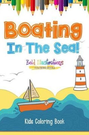 Cover of Boating In The Sea! Kids Coloring Book