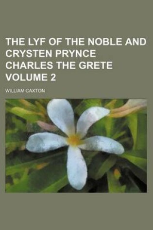 Cover of The Lyf of the Noble and Crysten Prynce Charles the Grete Volume 2