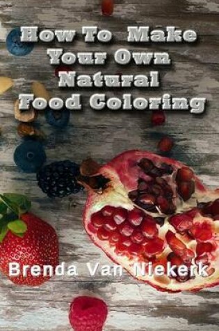 Cover of How To Make Your Own Natural Food Coloring