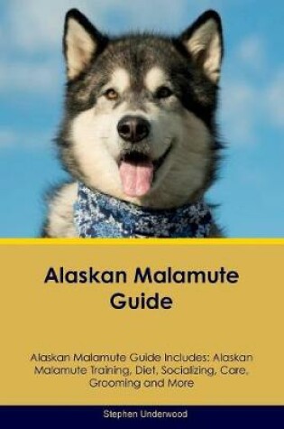 Cover of Alaskan Malamute Guide Alaskan Malamute Guide Includes