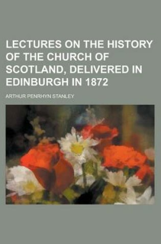 Cover of Lectures on the History of the Church of Scotland, Delivered in Edinburgh in 1872