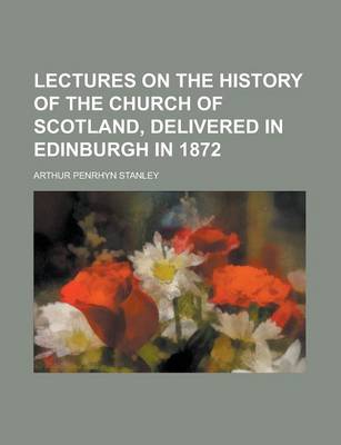 Book cover for Lectures on the History of the Church of Scotland, Delivered in Edinburgh in 1872