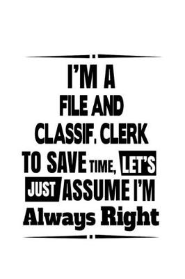 Book cover for I'm A File And Classif. Clerk To Save Time, Let's Assume That I'm Always Right